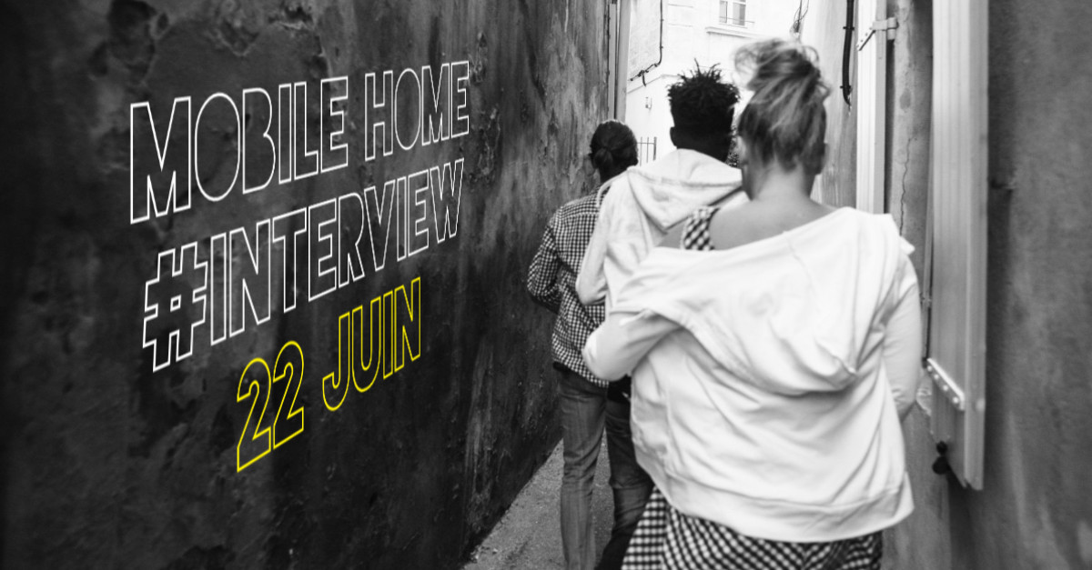 22 juin Mobile Home #INTERVIEW